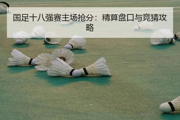 国足十八强赛主场抢分：精算盘口与竞猜攻略